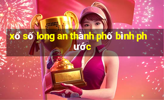 xổ số long an thành phố bình phước