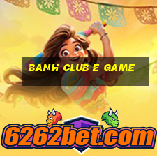 Banh Club E Game