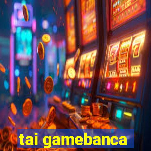 tai gamebanca