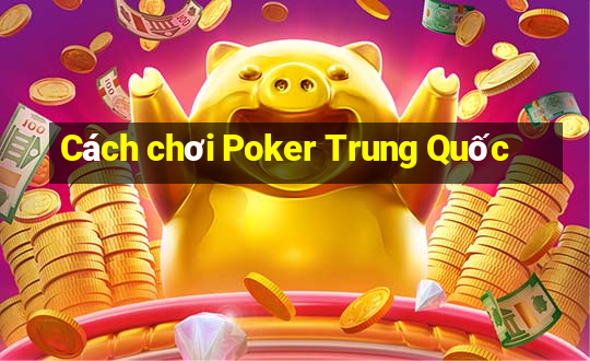 Cách chơi Poker Trung Quốc