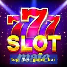 top 15+ game bài đổi thưởng