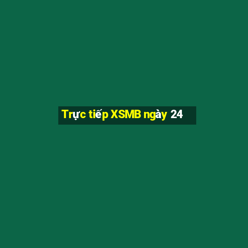 Trực tiếp XSMB ngày 24