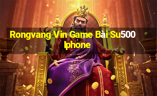 Rongvang Vin Game Bài Su500 Iphone