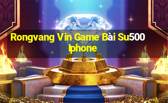 Rongvang Vin Game Bài Su500 Iphone