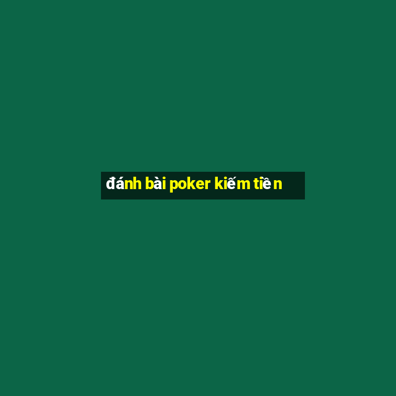 đánh bài poker kiếm tiền