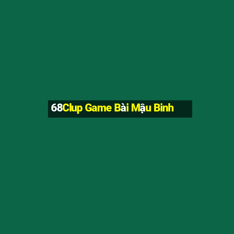 68Clup Game Bài Mậu Binh