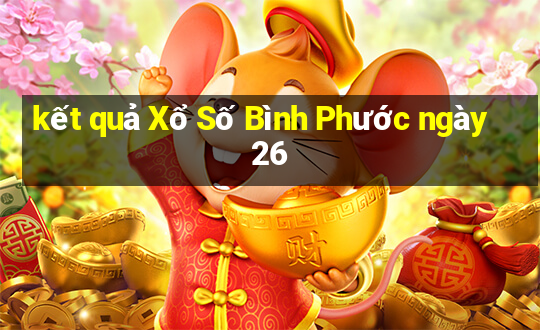 kết quả Xổ Số Bình Phước ngày 26