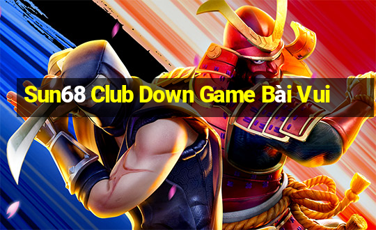 Sun68 Club Down Game Bài Vui