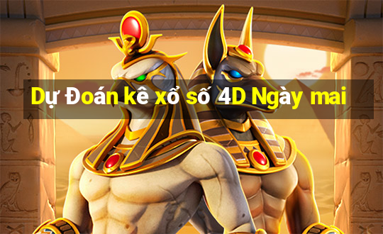 Dự Đoán kê xổ số 4D Ngày mai