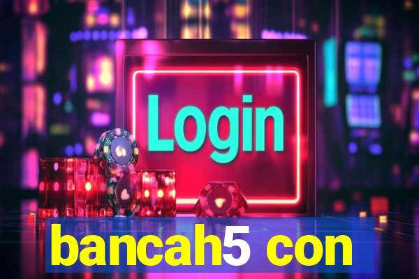 bancah5 con