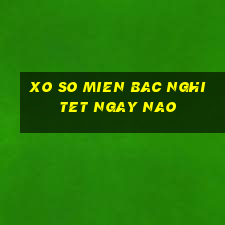 xo so mien bac nghi tet ngay nao