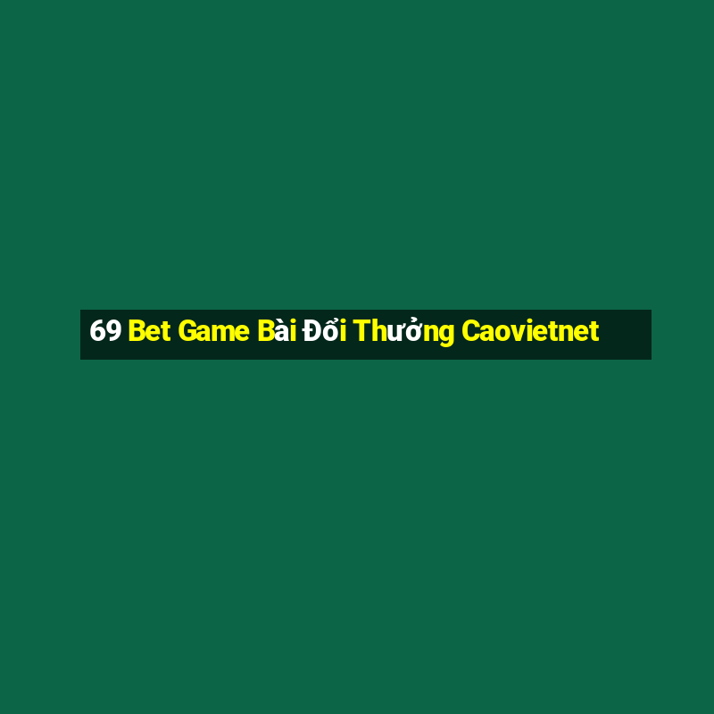 69 Bet Game Bài Đổi Thưởng Caovietnet