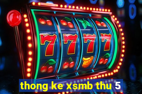 thong ke xsmb thu 5