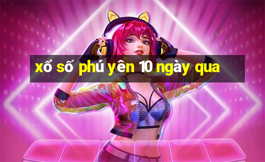 xổ số phú yên 10 ngày qua