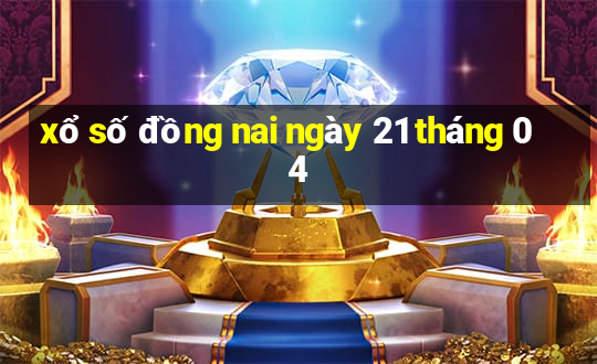 xổ số đồng nai ngày 21 tháng 04