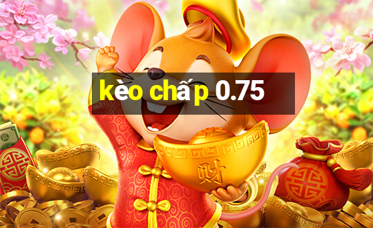 kèo chấp 0.75