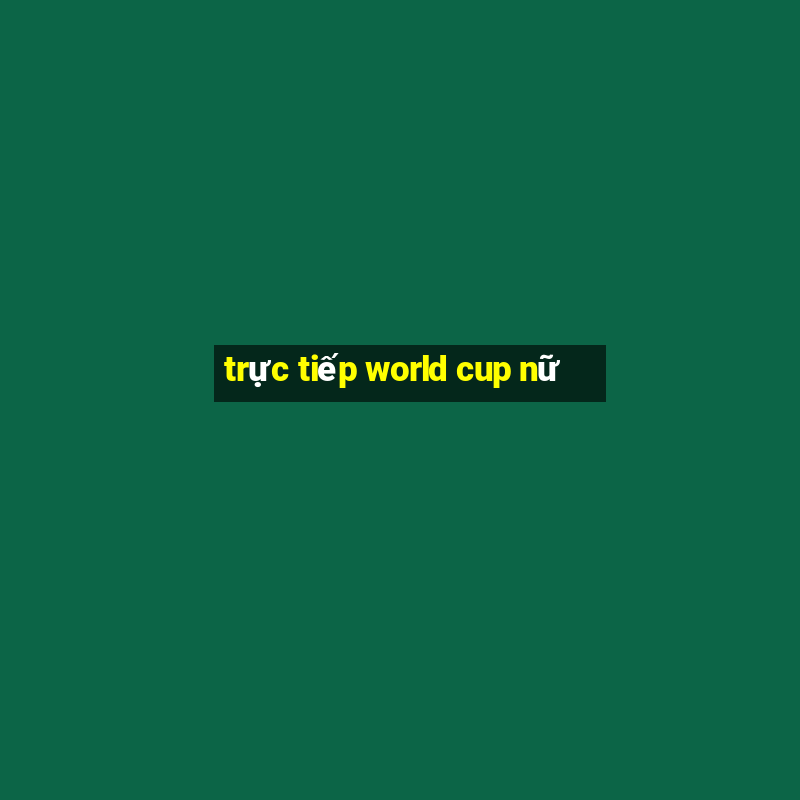 trực tiếp world cup nữ