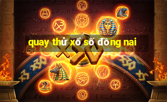 quay thử xổ số đồng nai