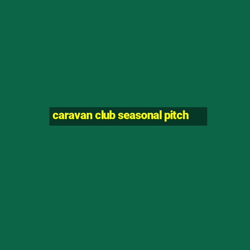 caravan club seasonal pitch