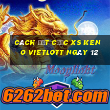 Cách đặt cược XS Keno Vietlott ngày 12