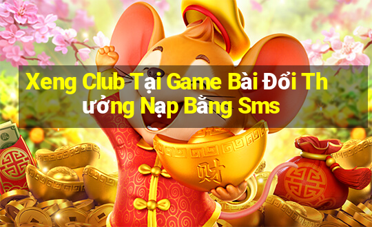 Xeng Club Tại Game Bài Đổi Thưởng Nạp Bằng Sms