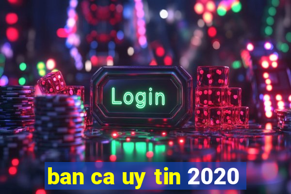 ban ca uy tin 2020