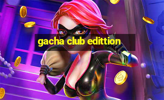 gacha club edittion