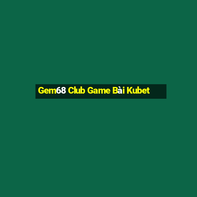 Gem68 Club Game Bài Kubet