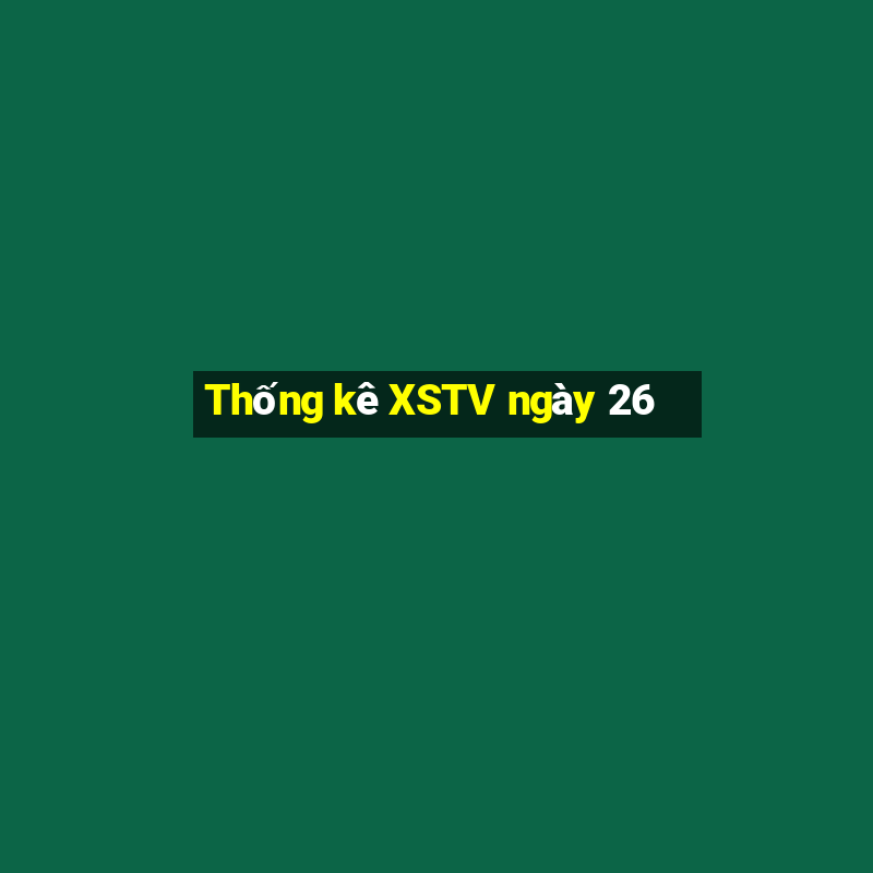 Thống kê XSTV ngày 26