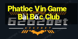 Phatloc Vin Game Bài Bốc Club