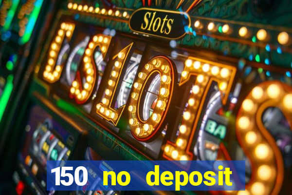 150 no deposit bonus casino