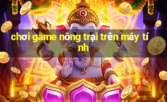 chơi game nông trại trên máy tính