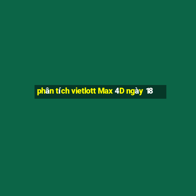 phân tích vietlott Max 4D ngày 18