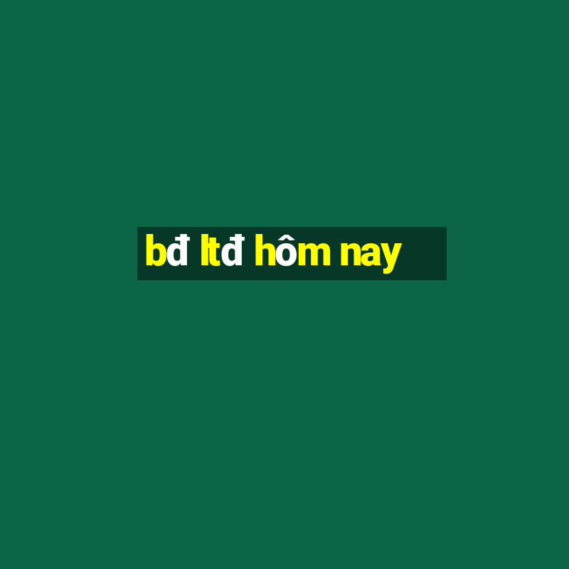 bđ ltđ hôm nay