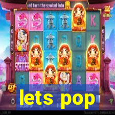 lets pop