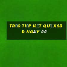 Trực tiếp kết quả XSBD ngày 22