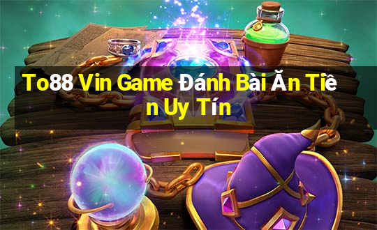 To88 Vin Game Đánh Bài Ăn Tiền Uy Tín