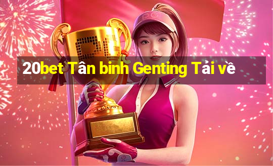 20bet Tân binh Genting Tải về