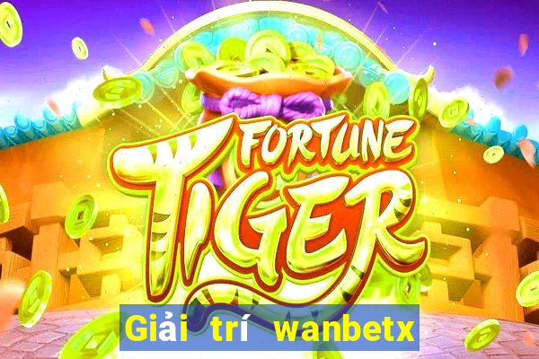 Giải trí wanbetx đổ bộ