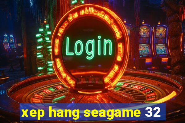 xep hang seagame 32