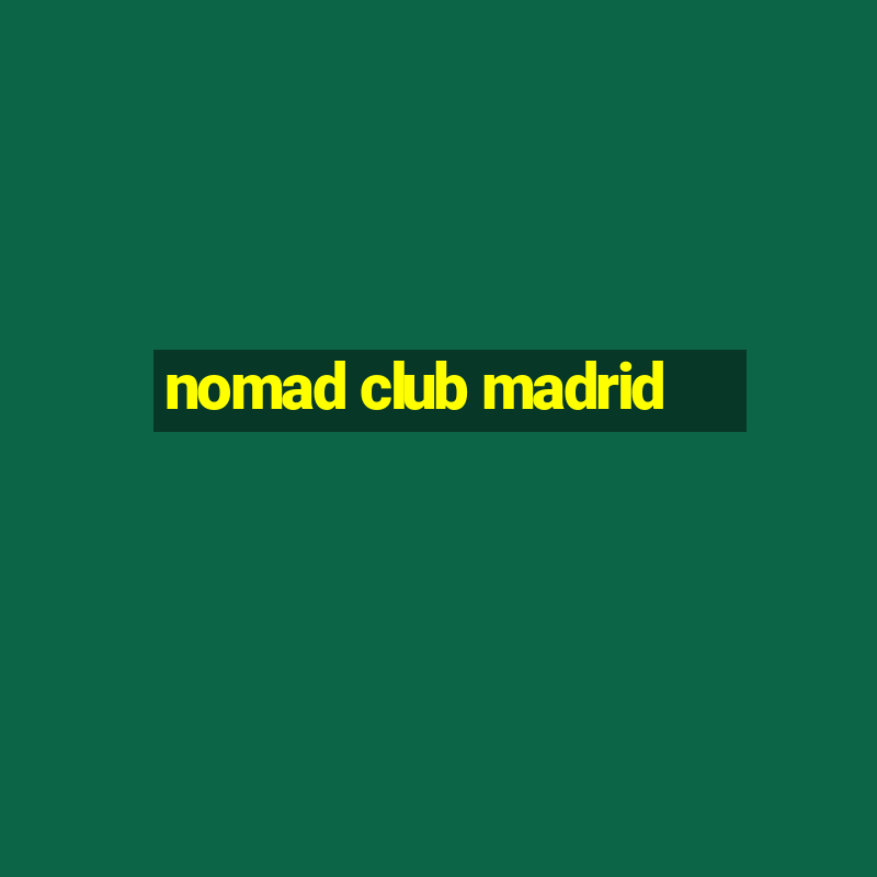 nomad club madrid