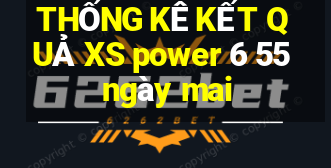 THỐNG KÊ KẾT QUẢ XS power 6 55 ngày mai