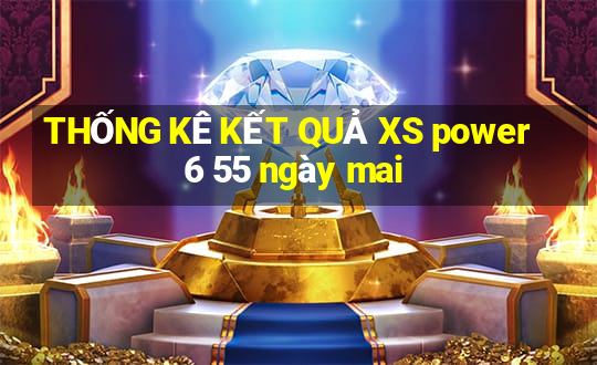 THỐNG KÊ KẾT QUẢ XS power 6 55 ngày mai