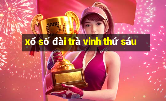 xổ số đài trà vinh thứ sáu