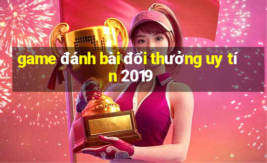 game đánh bài đổi thưởng uy tín 2019