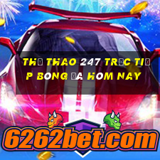 thể thao 247 trực tiếp bóng đá hôm nay