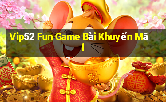 Vip52 Fun Game Bài Khuyến Mãi