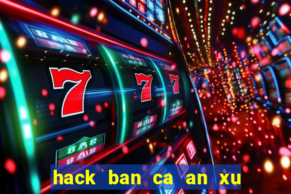 hack ban ca an xu mien phi