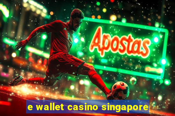 e wallet casino singapore