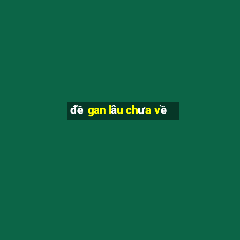 đề gan lâu chưa về